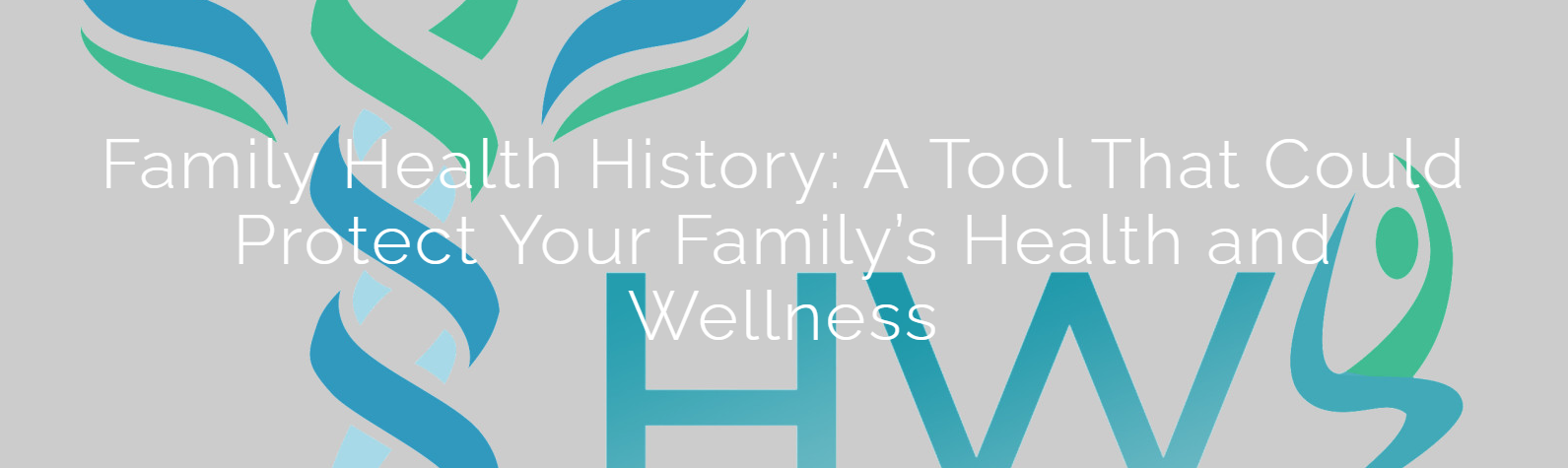 Family Health History: A Tool That Could Protect Your Family’s Health and Wellness